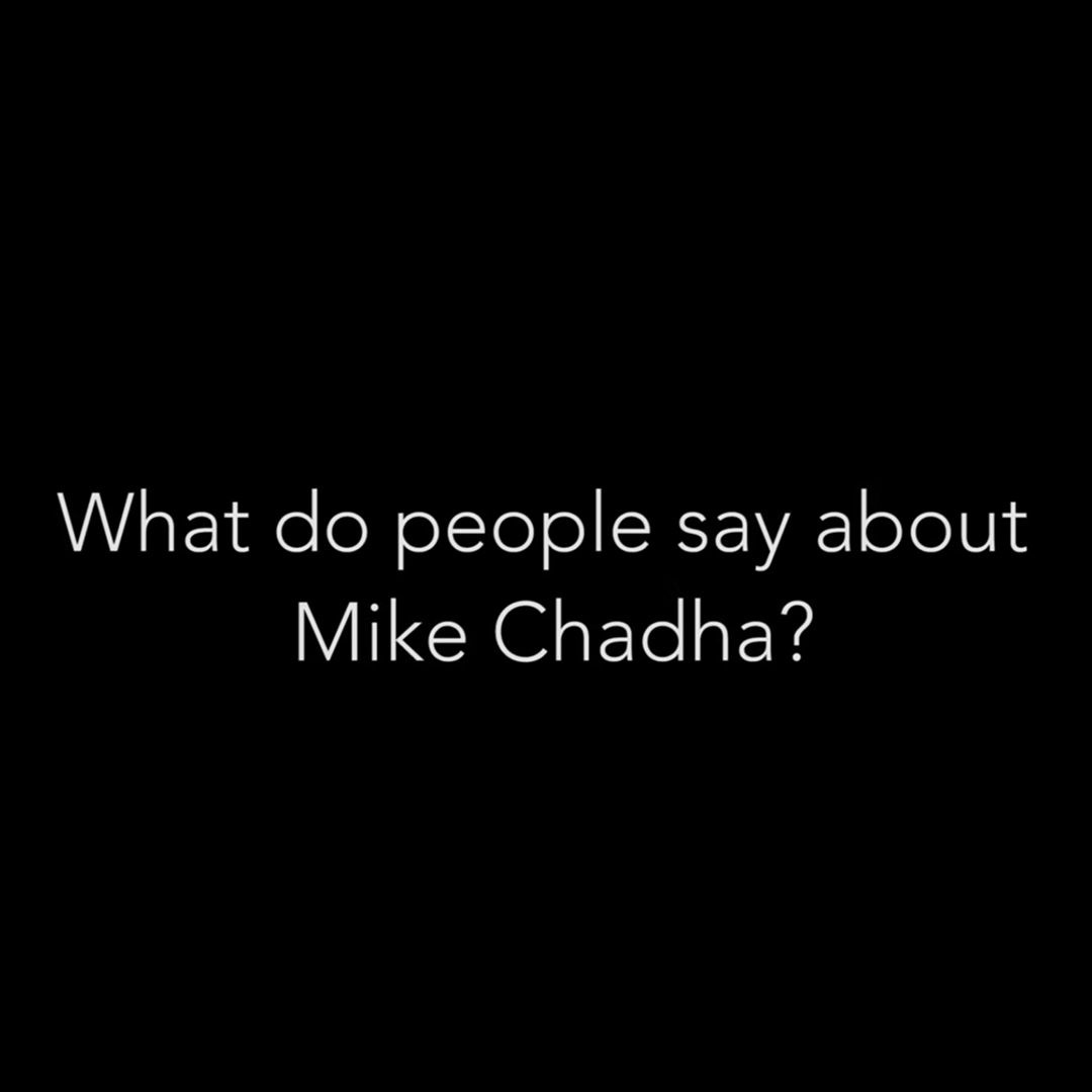 What do people say about Mike Chadha?